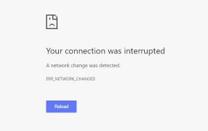 Your Connection Was Interrupted; Err_Network_Changed!
